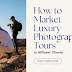 how-to-market-luxury-photography-tours-to-affluent-clients